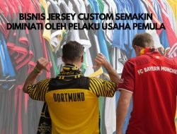 Bisnis Jersey Custom Semakin Diminati Oleh Pelaku Usaha Pemula